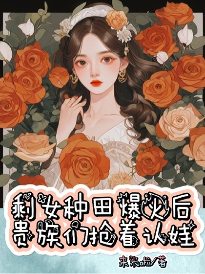 剩女種田爆火後，貴族們搶著認娃